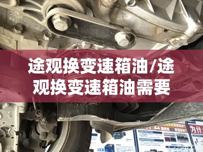 途观换变速箱油/途观换变速箱油需要换滤芯吗