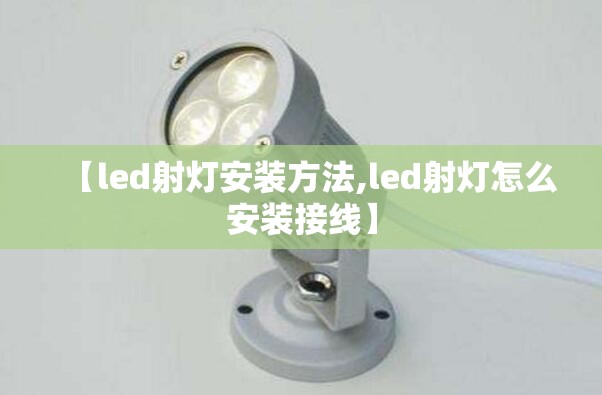 【led射灯安装方法,led射灯怎么安装接线】 【led射灯安装方法,led射灯怎么安装接线】