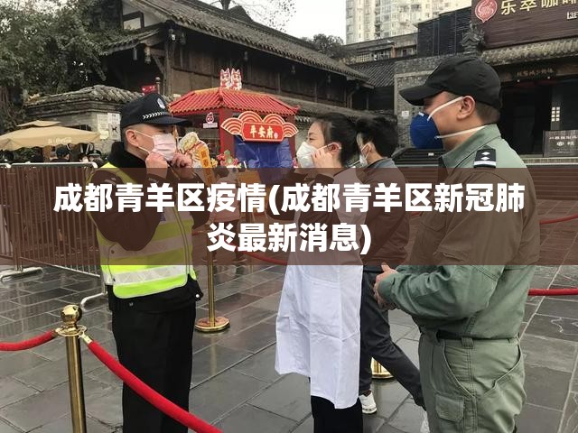 成都青羊区疫情(成都青羊区新冠肺炎最新消息)