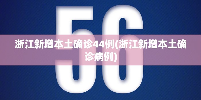 浙江新增本土确诊44例(浙江新增本土确诊病例) 浙江新增本土确诊44例(浙江新增本土确诊病例)