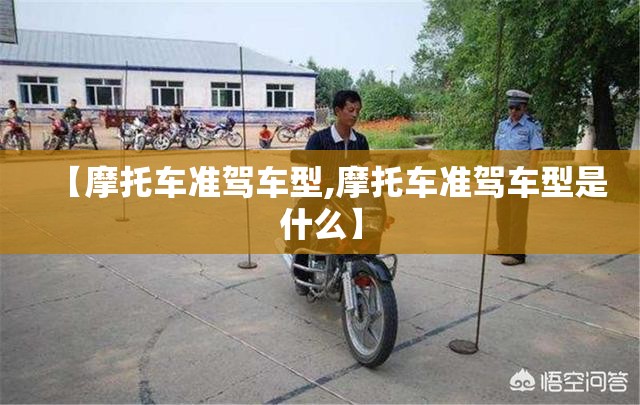 【摩托车准驾车型,摩托车准驾车型是什么】