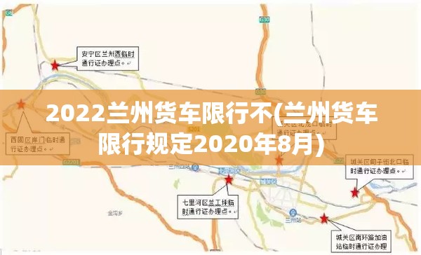 2022兰州货车限行不(兰州货车限行规定2020年8月)