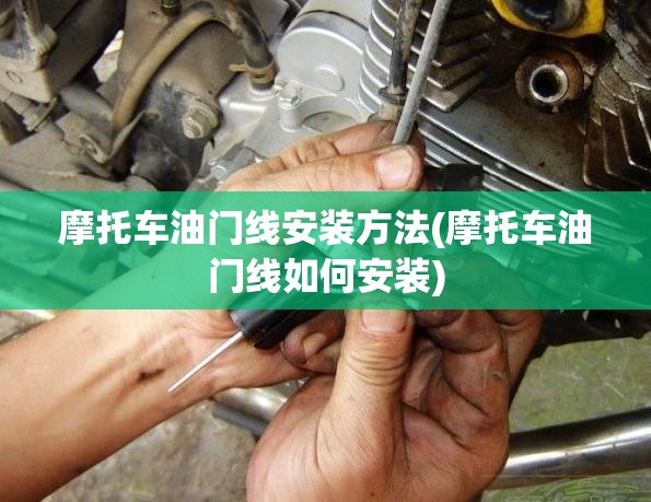 摩托车油门线安装方法(摩托车油门线如何安装)