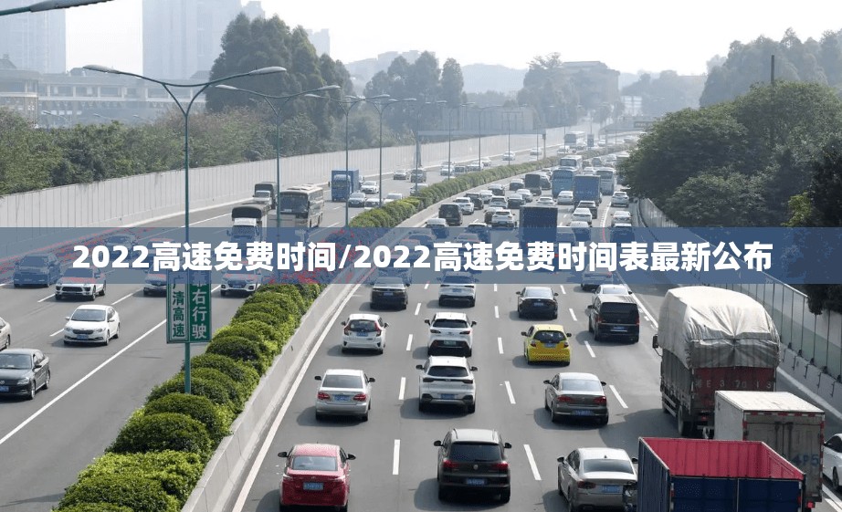 2022高速免费时间/2022高速免费时间表最新公布