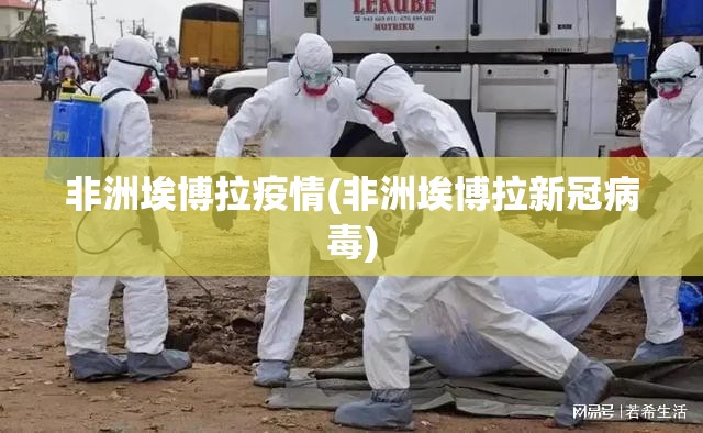 非洲埃博拉疫情(非洲埃博拉新冠病毒)