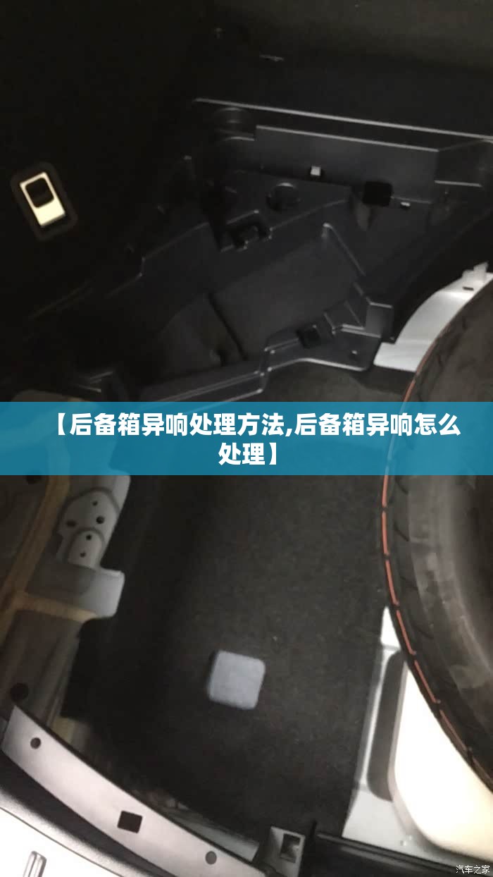 【后备箱异响处理方法,后备箱异响怎么处理】