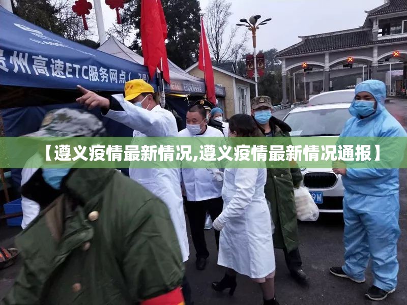 【遵义疫情最新情况,遵义疫情最新情况通报】