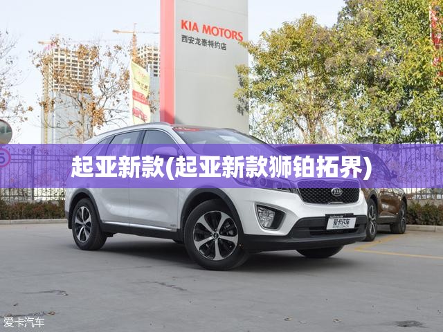 起亚新款(起亚新款狮铂拓界)