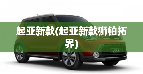 起亚新款(起亚新款狮铂拓界)