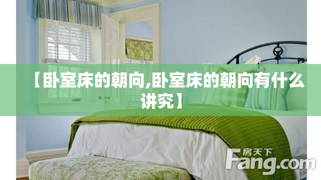 【卧室床的朝向,卧室床的朝向有什么讲究】