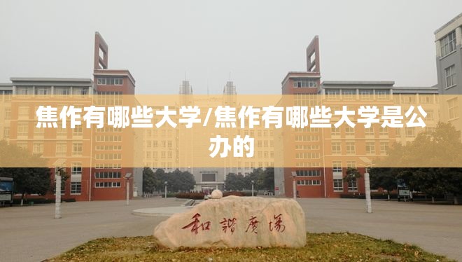 焦作有哪些大学/焦作有哪些大学是公办的