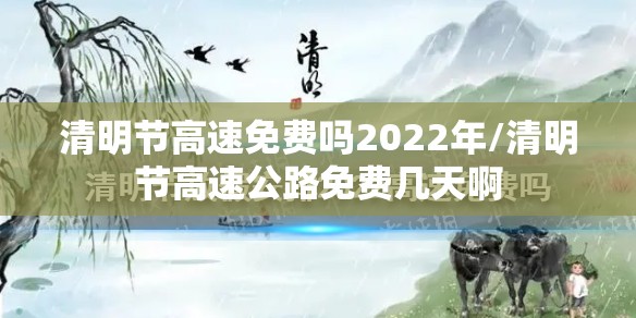 清明节高速免费吗2022年/清明节高速公路免费几天啊 清明节高速免费吗2022年/清明节高速公路免费几天啊