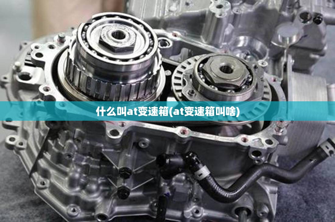 什么叫at变速箱(at变速箱叫啥)