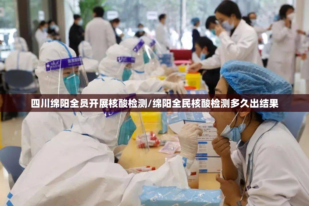 四川绵阳全员开展核酸检测/绵阳全民核酸检测多久出结果 四川绵阳全员开展核酸检测/绵阳全民核酸检测多久出结果