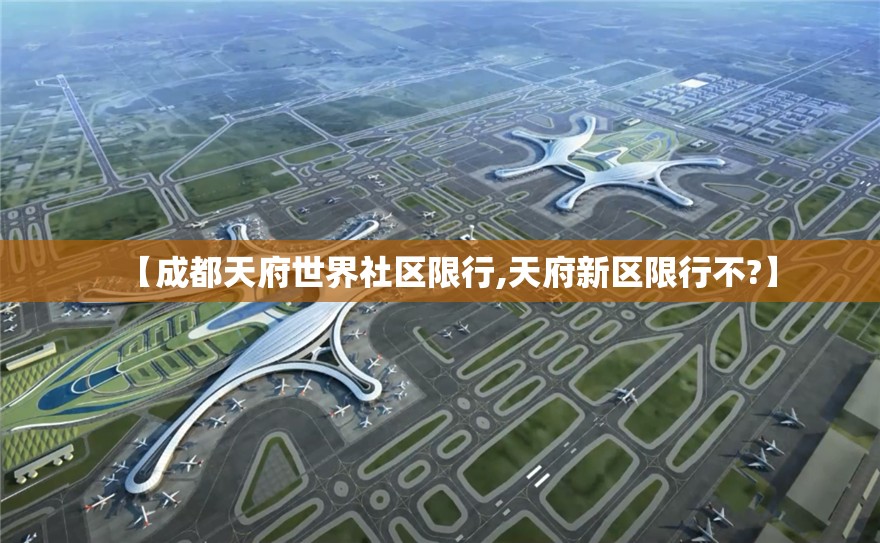【成都天府世界社区限行,天府新区限行不?】