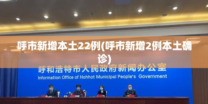 呼市新增本土22例(呼市新增2例本土确诊)