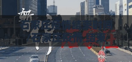 石家庄疫情结束时间/石家庄疫情 结束 石家庄疫情结束时间/石家庄疫情 结束