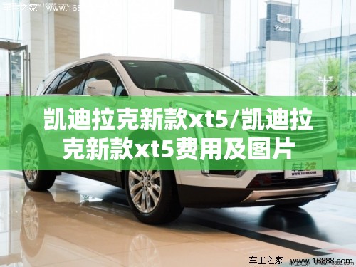 凯迪拉克新款xt5/凯迪拉克新款xt5费用及图片 凯迪拉克新款xt5/凯迪拉克新款xt5费用及图片