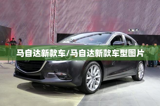 马自达新款车/马自达新款车型图片