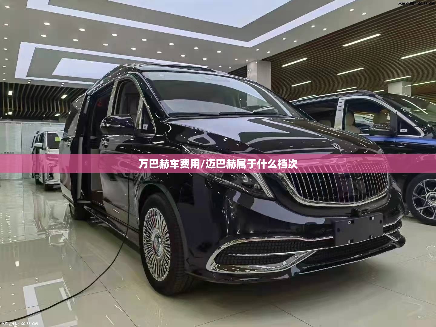 万巴赫车费用/迈巴赫属于什么档次