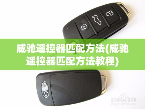 威驰遥控器匹配方法(威驰遥控器匹配方法教程)
