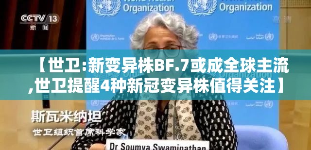 【世卫:新变异株BF.7或成全球主流,世卫提醒4种新冠变异株值得关注】