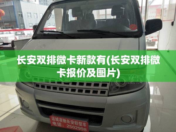 长安双排微卡新款有(长安双排微卡报价及图片)