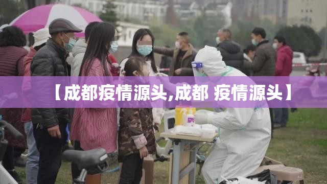 【成都疫情源头,成都 疫情源头】