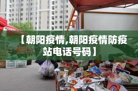 【朝阳疫情,朝阳疫情防疫站电话号码】