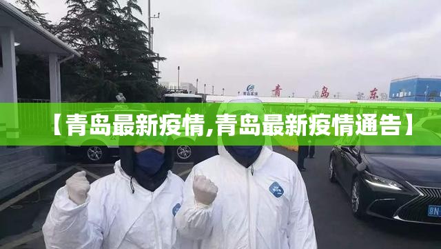 【青岛最新疫情,青岛最新疫情通告】 【青岛最新疫情,青岛最新疫情通告】