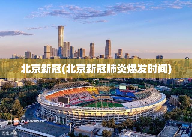 北京新冠(北京新冠肺炎爆发时间)