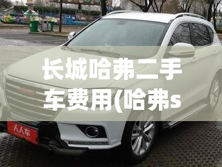 长城哈弗二手车费用(哈弗suv二手车) 长城哈弗二手车费用(哈弗suv二手车)