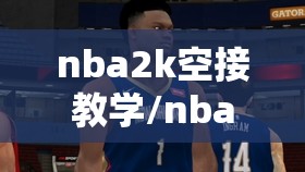 nba2k空接教学/nba2k最容易空接的战术