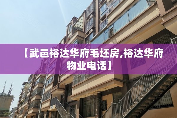 【武邑裕达华府毛坯房,裕达华府物业电话】