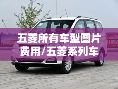 五菱所有车型图片费用/五菱系列车型及车价图片