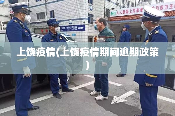 上饶疫情(上饶疫情期间逾期政策)