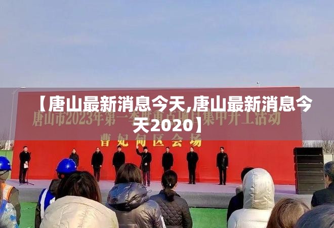【唐山最新消息今天,唐山最新消息今天2020】