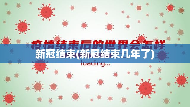 新冠结束(新冠结束几年了) 新冠结束(新冠结束几年了)