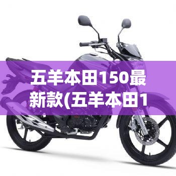 五羊本田150最新款(五羊本田150最新款幻影)
