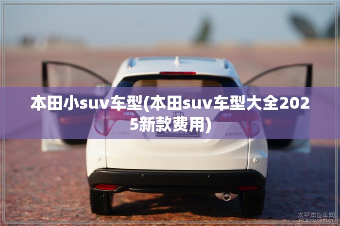 本田小suv车型(本田suv车型大全2025新款费用)