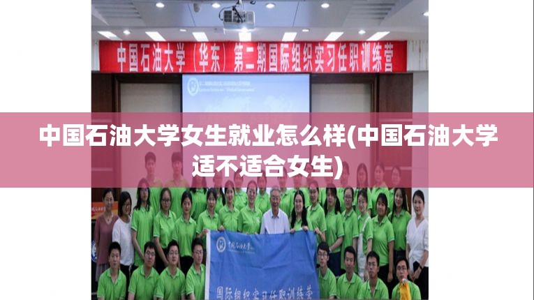 中国石油大学女生就业怎么样(中国石油大学适不适合女生)
