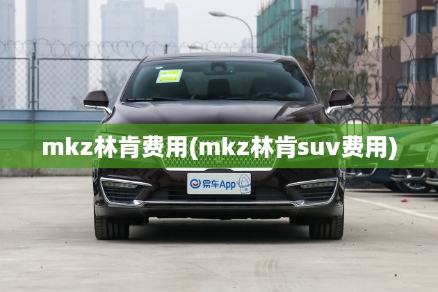 mkz林肯费用(mkz林肯suv费用)