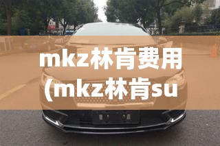 mkz林肯费用(mkz林肯suv费用)