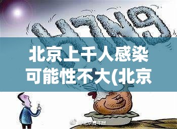 北京上千人感染可能性不大(北京一共感染多少人)