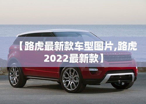 【路虎最新款车型图片,路虎2022最新款】