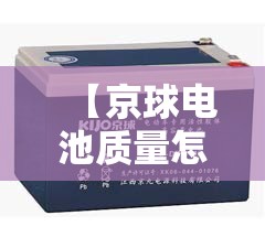【京球电池质量怎么样,京球电池质量怎么样费用是多少】