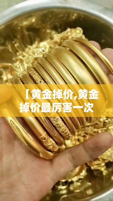 【黄金掉价,黄金掉价最厉害一次掉到了多少】