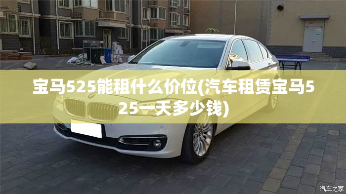 宝马525能租什么价位(汽车租赁宝马525一天多少钱)