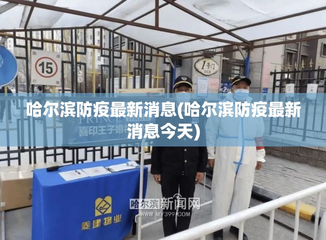 哈尔滨防疫最新消息(哈尔滨防疫最新消息今天) 哈尔滨防疫最新消息(哈尔滨防疫最新消息今天)