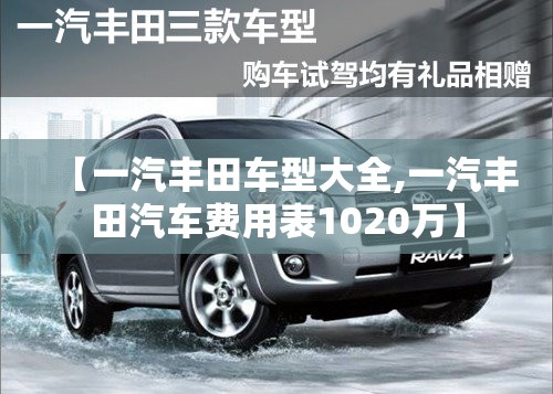 【一汽丰田车型大全,一汽丰田汽车费用表1020万】